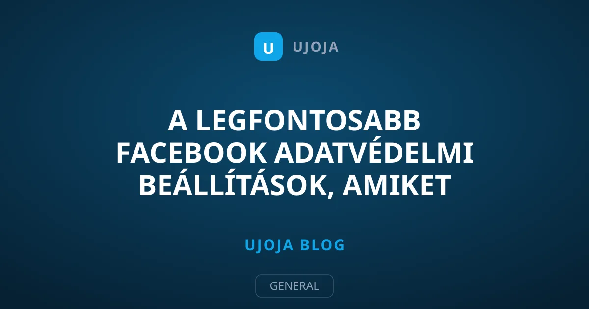 A legfontosabb Facebook adatvédelmi beállítások, amiket azonnal módosíts